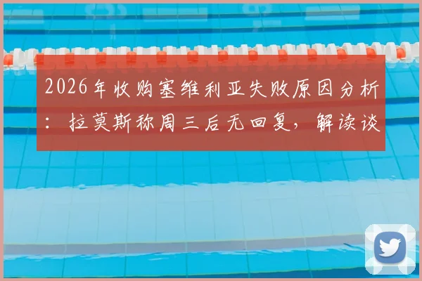2026年收购塞维利亚失败原因分析:拉莫斯称周三后无回复,解读谈判停滞关键点与未来收购可能性