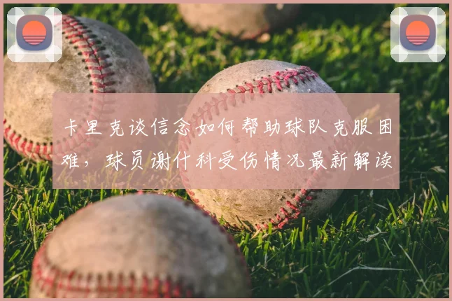 卡里克谈信念如何帮助球队克服困难,球员谢什科受伤情况最新解读:2026赛季关键战役回顾