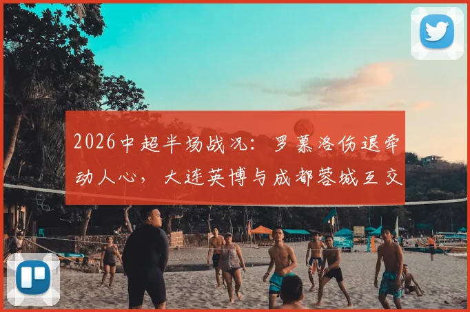 2026中超半场战况：罗慕洛伤退牵动人心，大连英博与成都蓉城互交白卷，场上发生了什么？